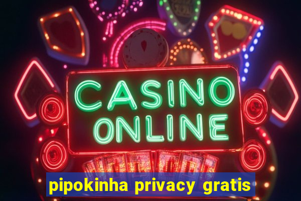 pipokinha privacy gratis